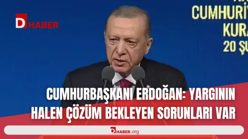CUMHURBAŞKANI ERDOĞAN: YARGININ HALEN ÇÖZÜM BEKLEYEN SORUNLARI VAR